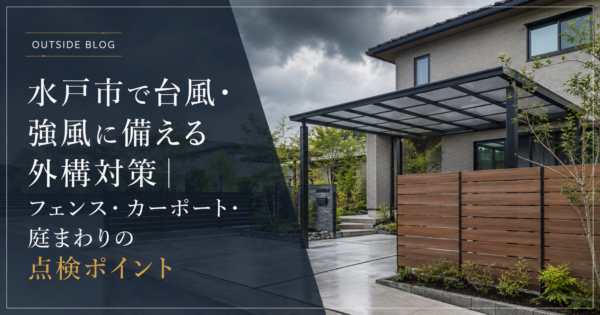 水戸市で台風・強風に備える外構対策｜フェンス・カーポート・庭まわりの点検ポイント